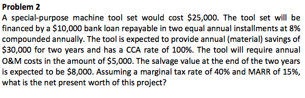  Problem 2 A special-purpose machine tool set would cost $25,000. The