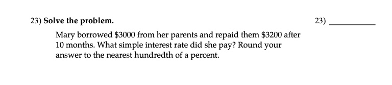 23) 23) Solve the problem. Mary borrowed $3000 from her parents