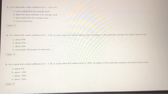 1.50, it is 3. more volatile than the average stock b. about