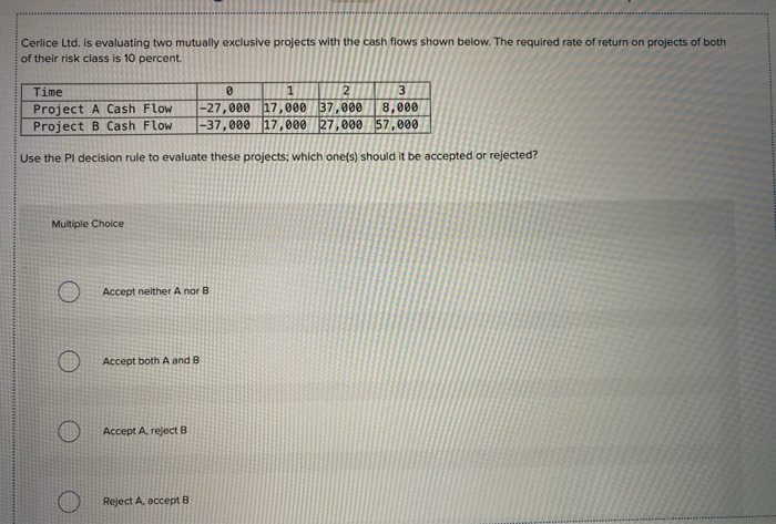  Cerlice Ltd. is evaluating two mutually exclusive projects with the cash