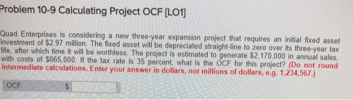  Problem 10-9 Calculating Project OCF LO1 Quad Enterprises is considering a