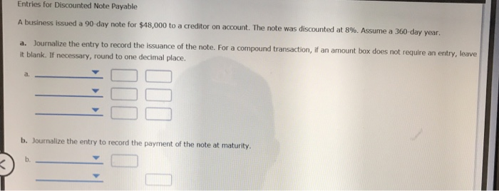  Entries for Discounted Note Payable A business issued a 90 day