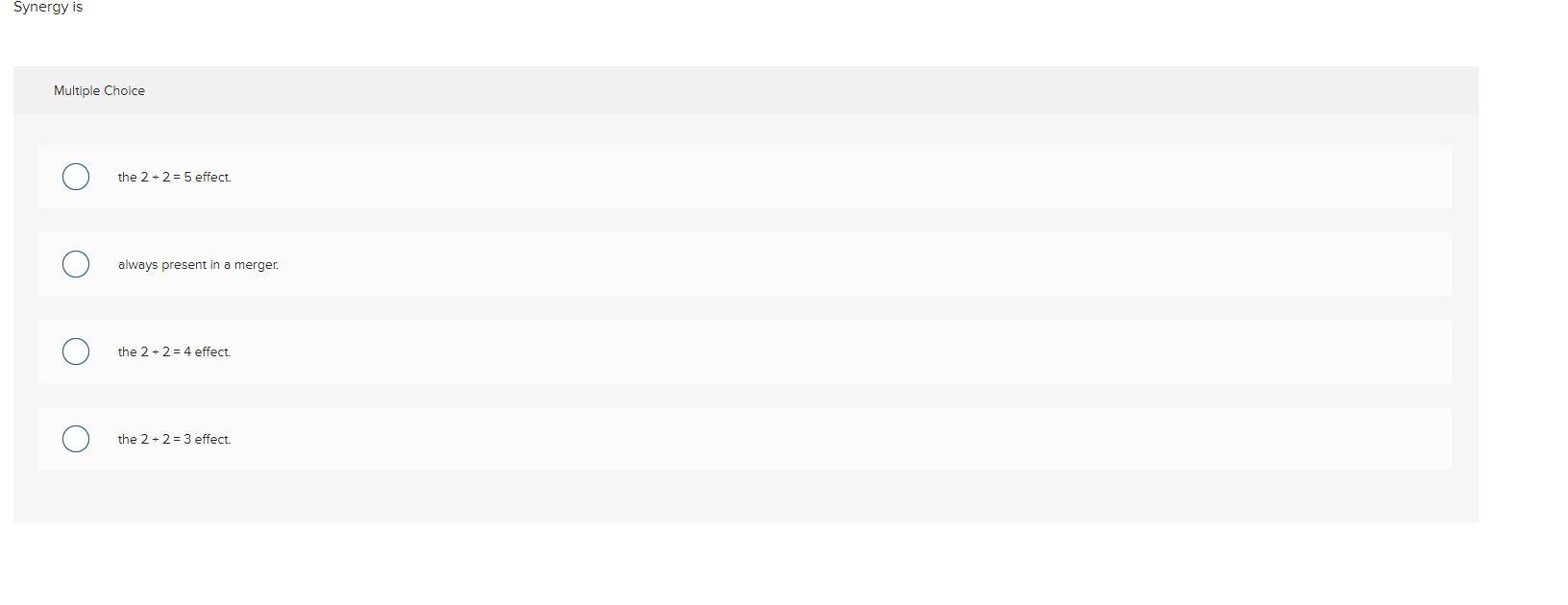  Synergy is Multiple Choice the 2-2 = 5 effect. always present