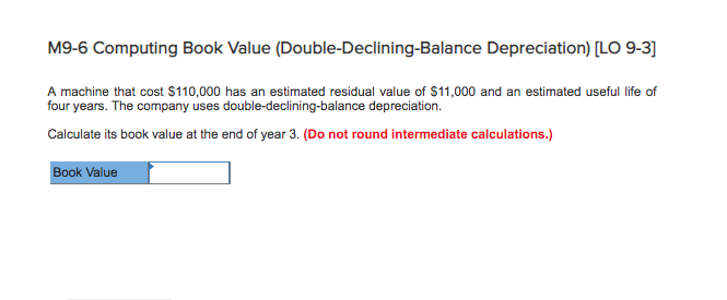  M9-6 Computing Book Value (Double-Declining-Balance Depreciation) [LO 9-3] A machine that