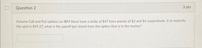  D Question 2 3 pts Assume Call and Put options on