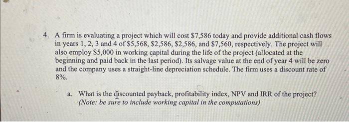  4. A firm is evaluating a project which will cost $7,586