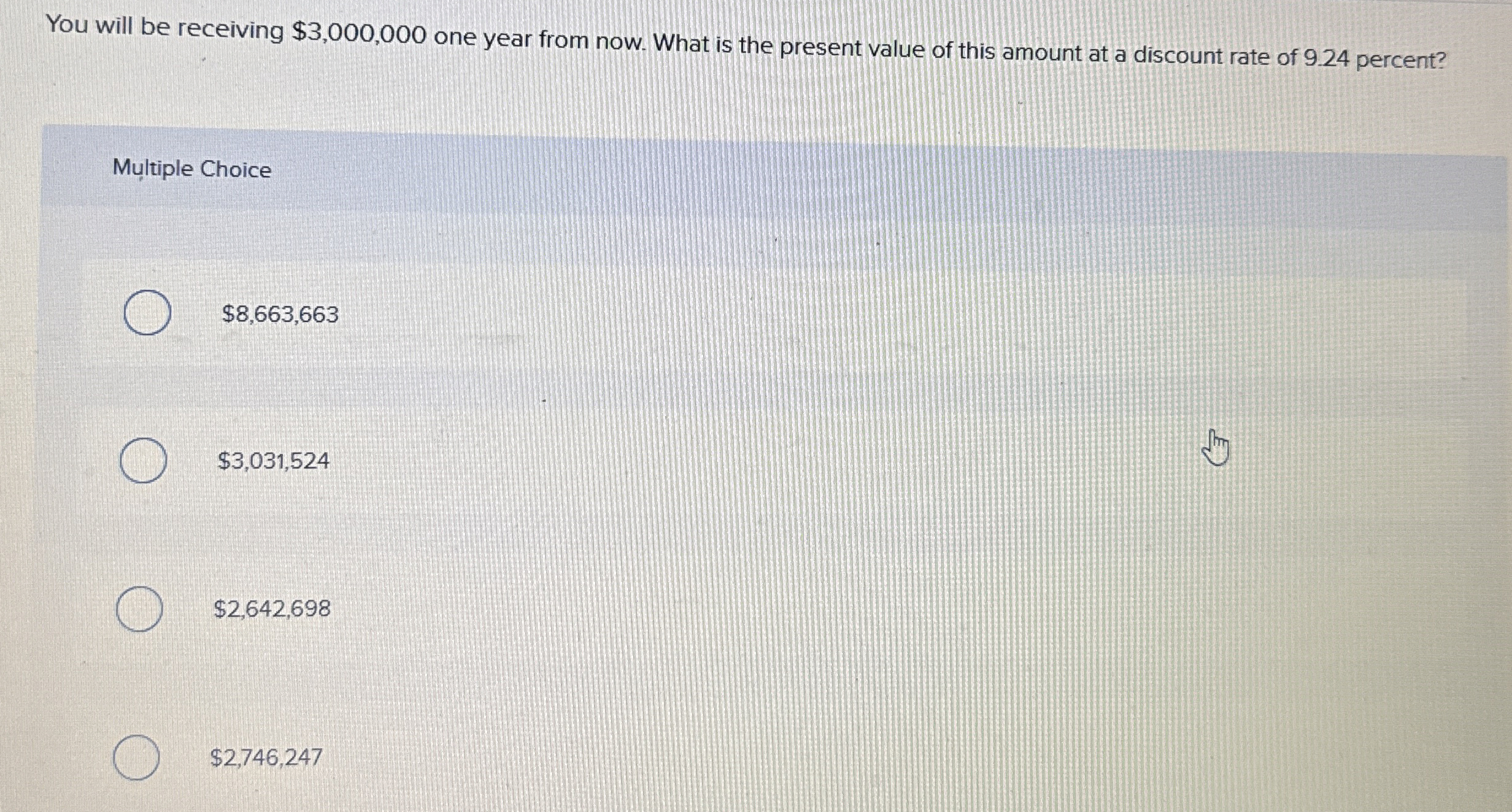  You will be receiving $3,000,000 one year from now. What is