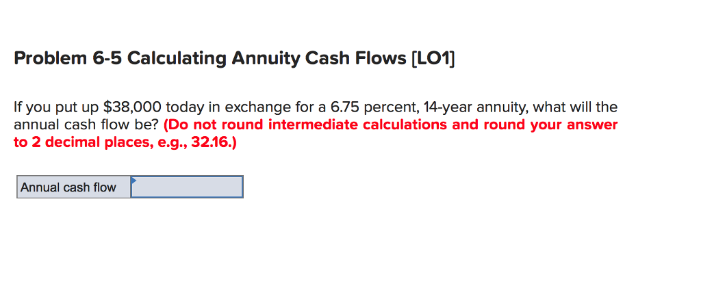  Problem 6-5 Calculating Annuity Cash Flows [LO1] If you put up