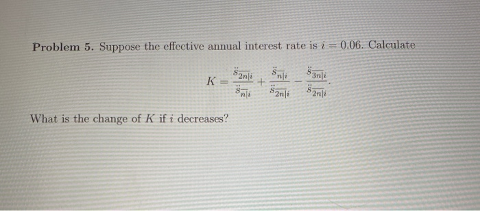  Problem 5. Suppose the effective annual interest rate is i =