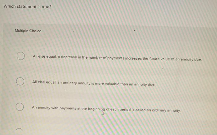  Which statement is true? Multiple Choice All else equal, a decrease