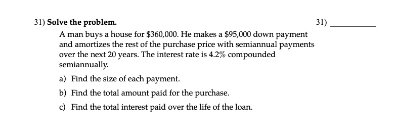  31) Solve the problem. A man buys a house for $360,000.