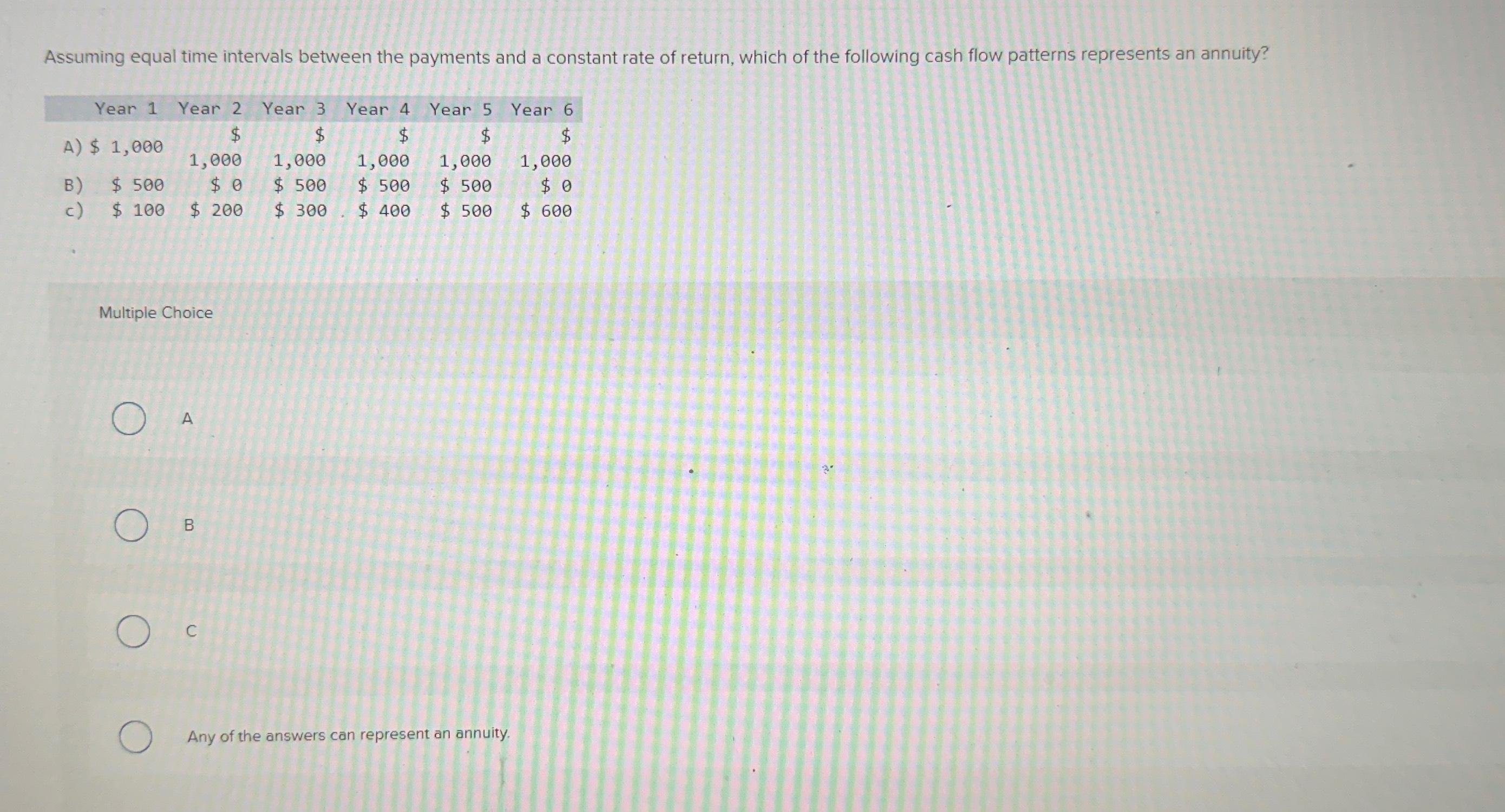  Assuming equal time intervals between the payments and a constant rate