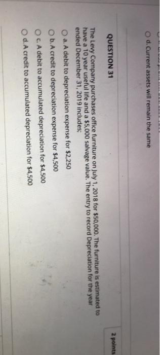  O d. Current assets will remain the same QUESTION 31 2