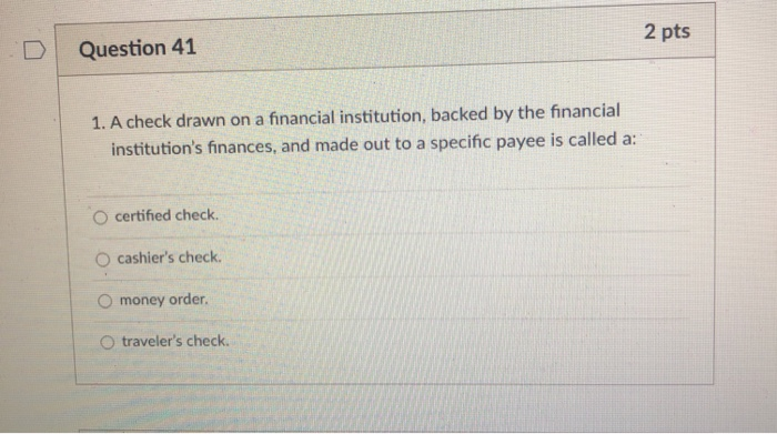  2 pts Question 41 1. A check drawn on a financial