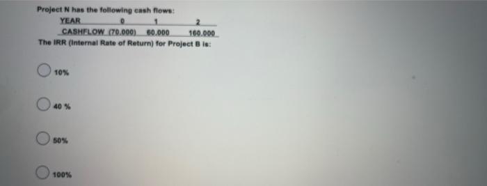 help pls! Project N has the following eash flowe: The IRR (Internal