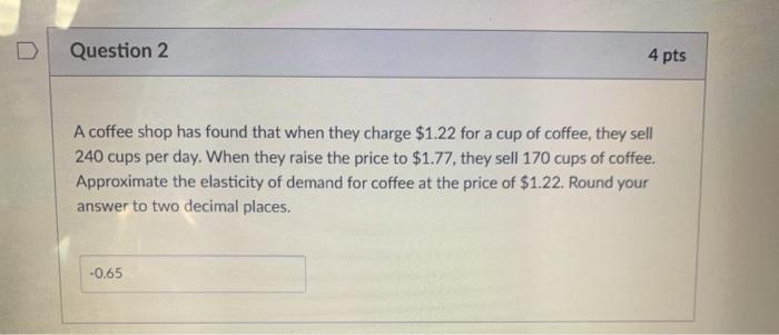  Question 2 4 pts A coffee shop has found that when