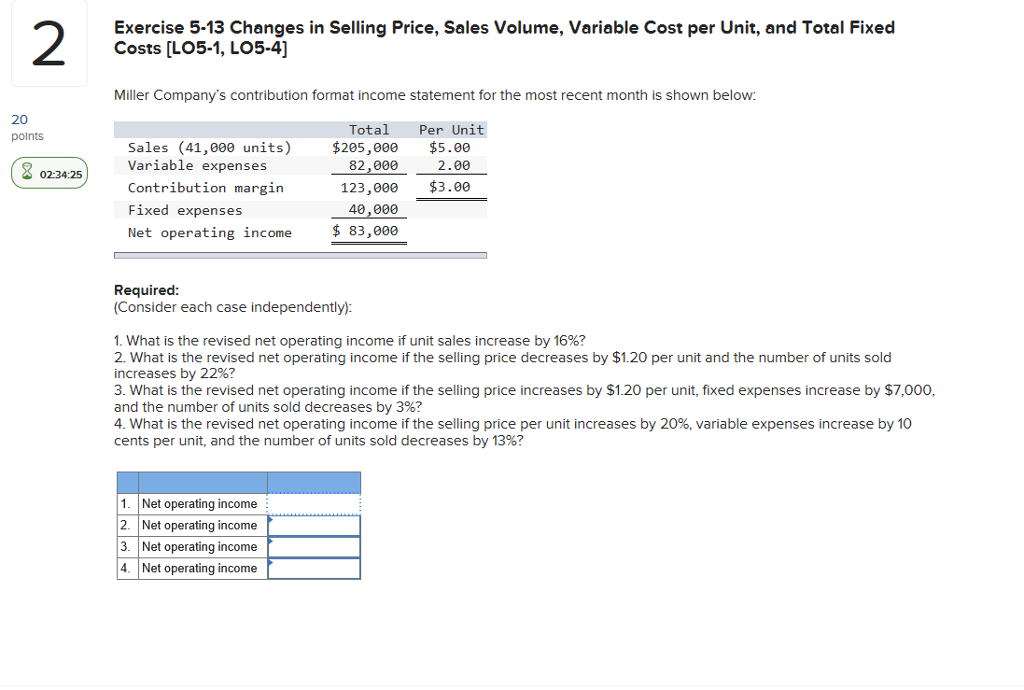 Exercise 5-13 Changes in Selling Price, Sales Volume, Variable Cost per