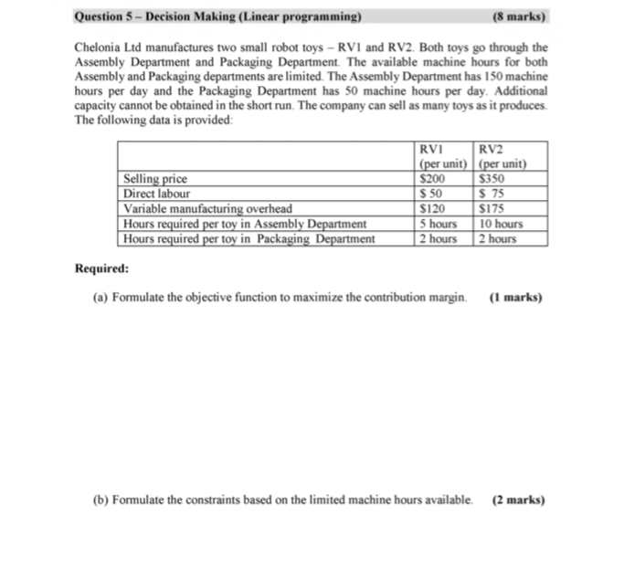  Question 5- Decision Making (Linear programming) (8 marks) Chelonia Ltd manufactures