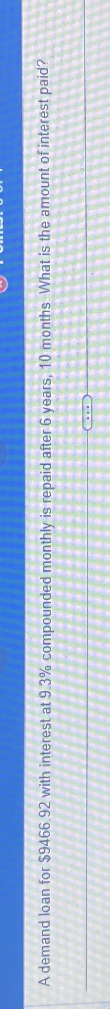  A demand loan for $9466.92 with interest at 9.3% compounded monthly