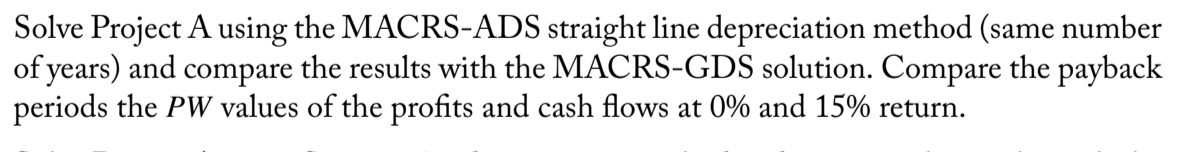  Solve Project A using the MACRS-ADS straight line depreciation method (same