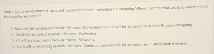  Andy's Candy makes chocolate bars and has two processes-confection and wrapping.