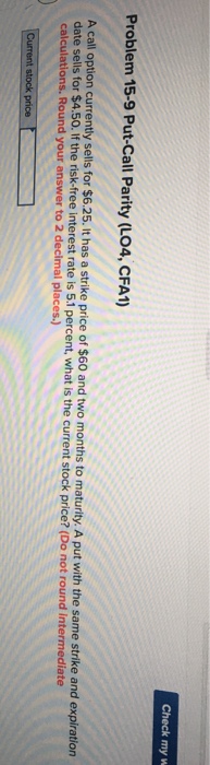  Check my w Problem 15-9 Put-Call Parity (LO4, CFA1) A call
