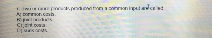  7. Two or more products produced from a common input ars-called: