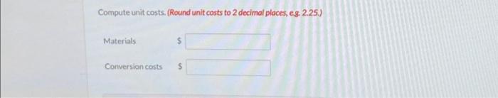 are incurred uniformly throughout the process. Compute unit costs. (Round unit costs