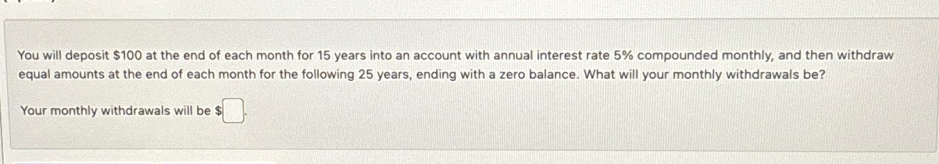  You will deposit $100 at the end of each month for