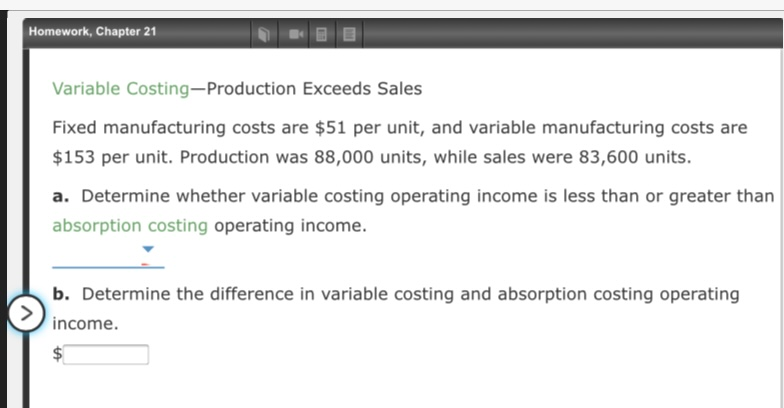 Homework, Chapter 21 Variable Costing-Production Exceeds Sales Fixed manufacturing costs are