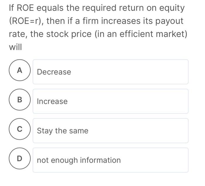  If ROE equals the required return on equity (ROE=r), then if