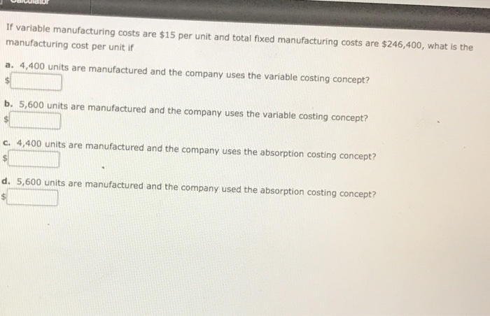  If variable manufacturing costs are $15 per unit and total fixed