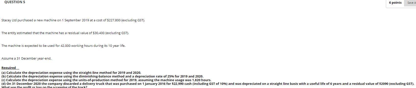  QUESTION 5 6 points Save A Stacey Ltd purchased a new