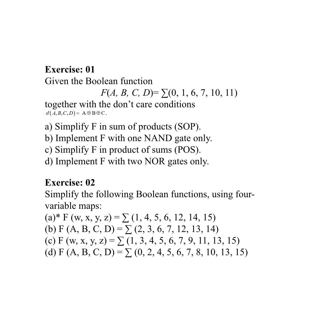  Exercise: 01 Given the Boolean function F(A,B,C,D)=??(0,1,6,7,10,11) together with the don't