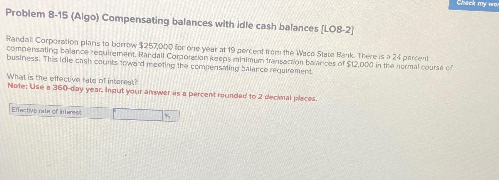  Problem 8-15(Algo) Compensating balances with idle cash balances [LO8-2] Randall Corporation