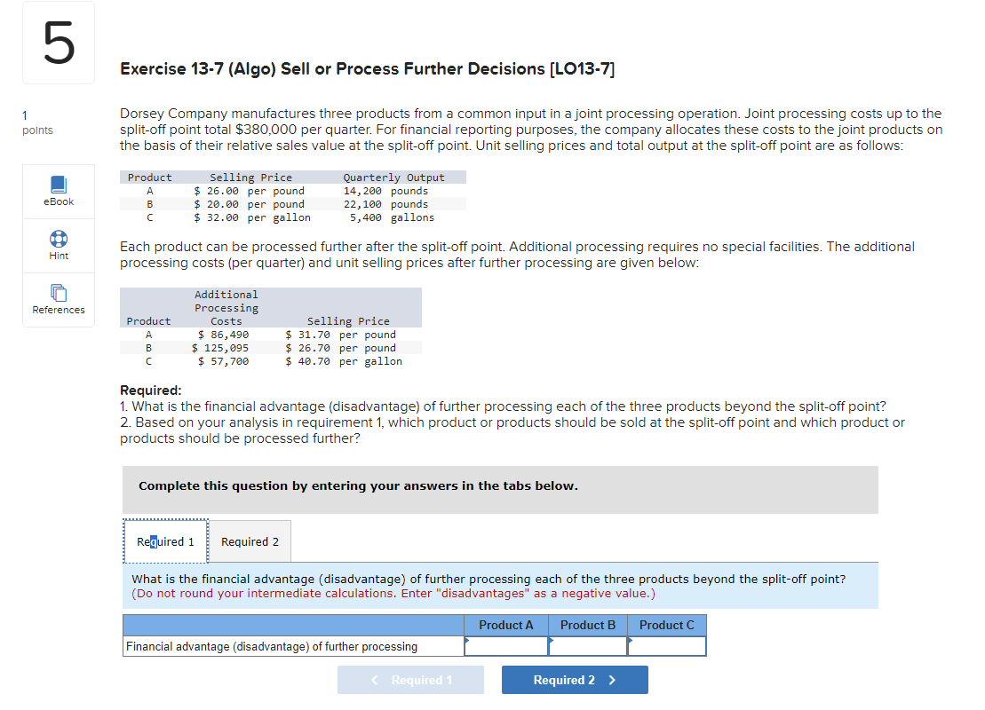 Exercise 13-7(Algo) Sell or Process Further Decisions [L013-7] Dorsey Company manufactures