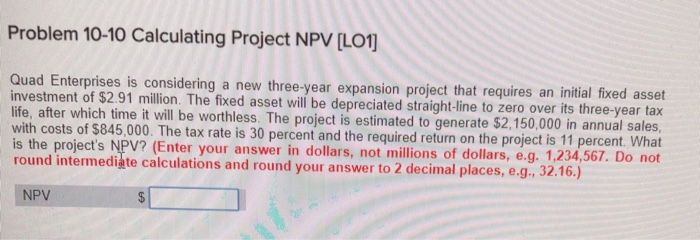  Problem 10-10 Calculating Project NPV [LO1] Quad Enterprises is considering a
