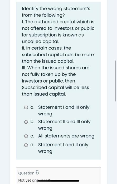  Identify the wrong statement's from the following? 1. The authorized capital