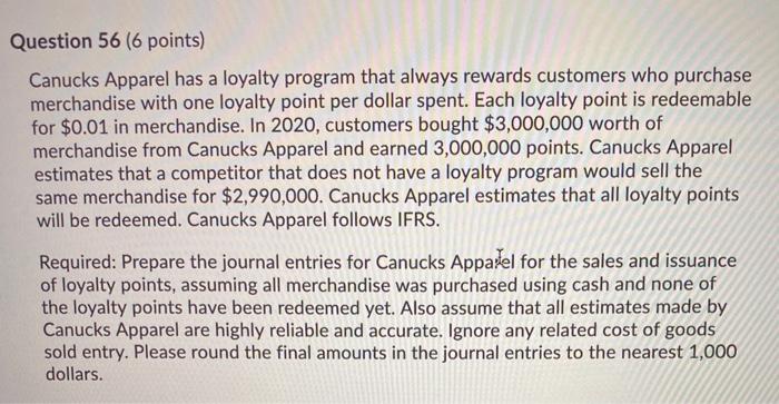  Question 56 (6 points) Canucks Apparel has a loyalty program that