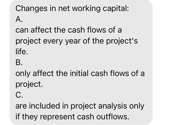  Changes in net working capital: A. can affect the cash flows