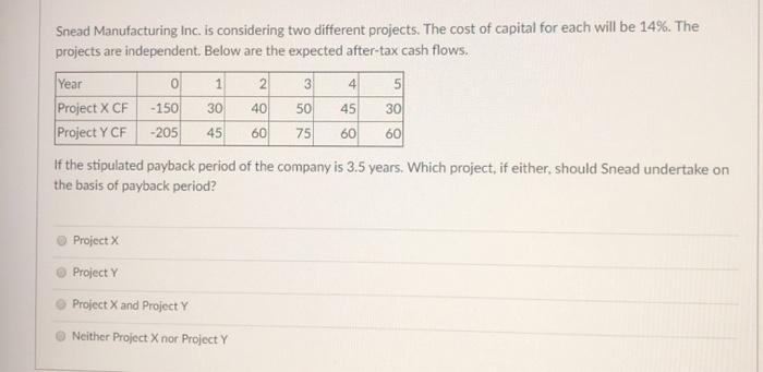  Snead Manufacturing Inc. is considering two different projects. The cost of