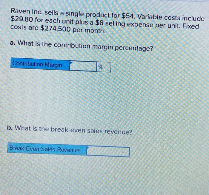  Raven Inc. sells a single product for $54. Variable costs include