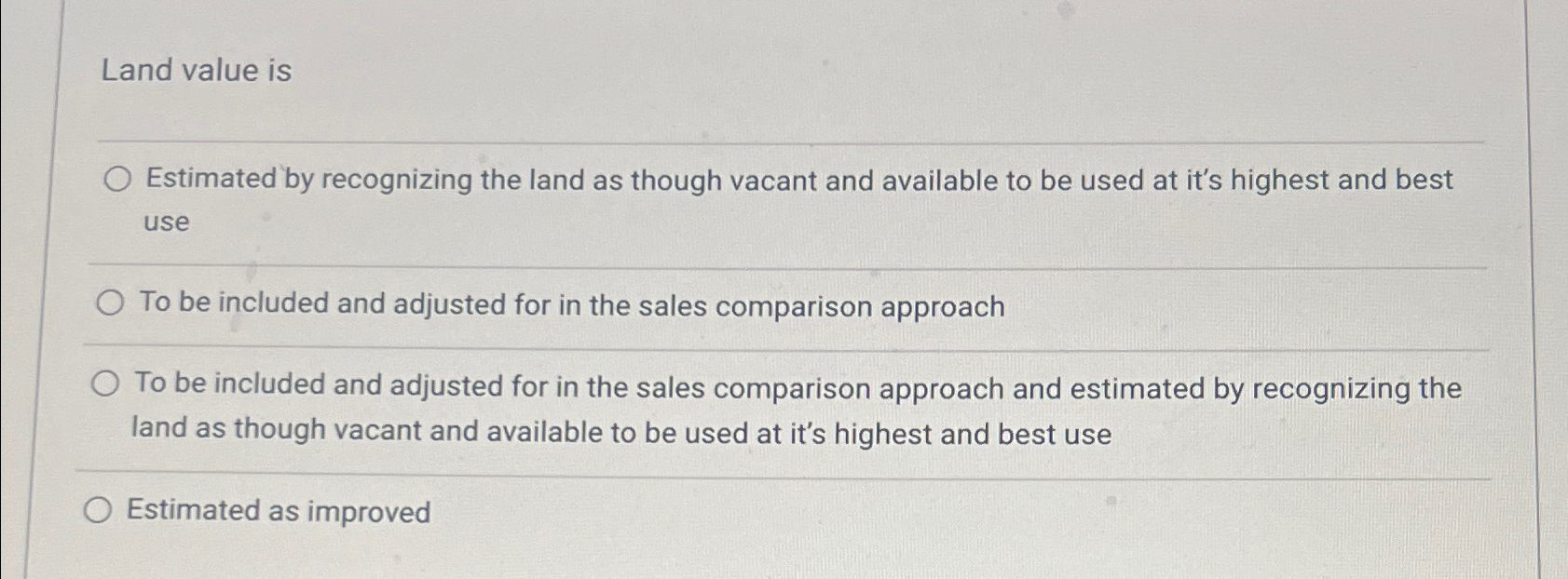  Land value is Estimated by recognizing the land as though vacant