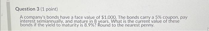  Question 3 (1 point) A company's bonds have a face value