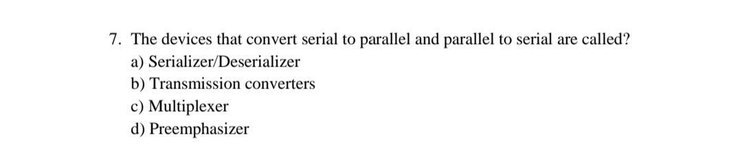  7. The devices that convert serial to parallel and parallel to