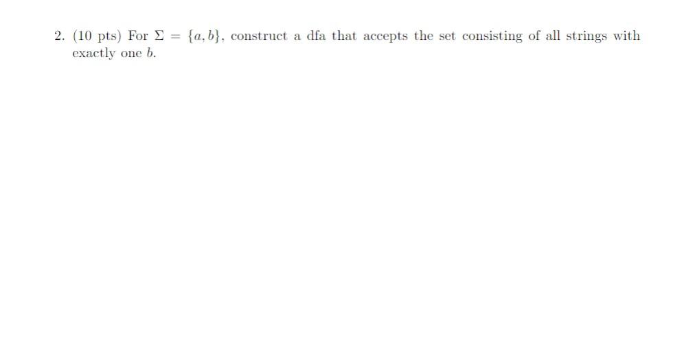 2. (10 pts) For ={a,b}, construct a dfa that accepts the