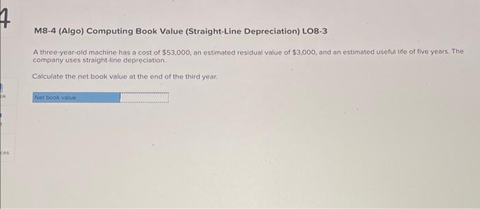  M8-4 (Algo) Computing Book Value (Straight-Line Depreciation) LO8-3 A three-year-old machine