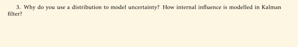 3. Why do you use a distribution to model uncertainty? How internal