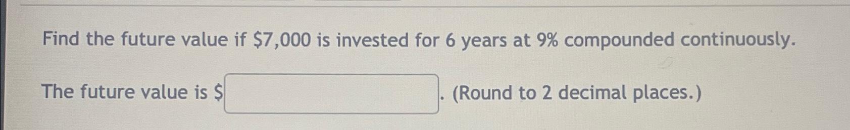  Find the future value if $7,000 is invested for 6 years