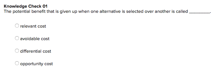 Knowledge Check 01 The potential benefit that is given up when